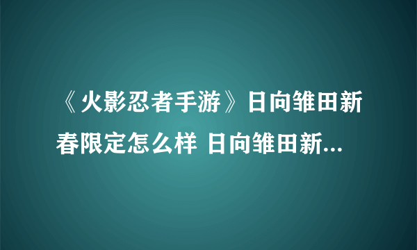 《火影忍者手游》日向雏田新春限定怎么样 日向雏田新春限定一览