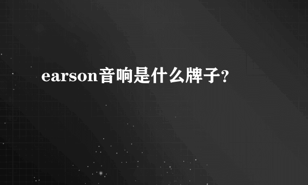 earson音响是什么牌子？