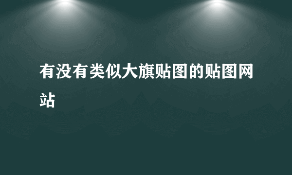 有没有类似大旗贴图的贴图网站