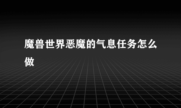 魔兽世界恶魔的气息任务怎么做