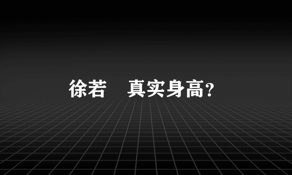 徐若瑄真实身高？