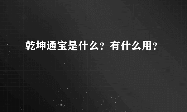 乾坤通宝是什么？有什么用？