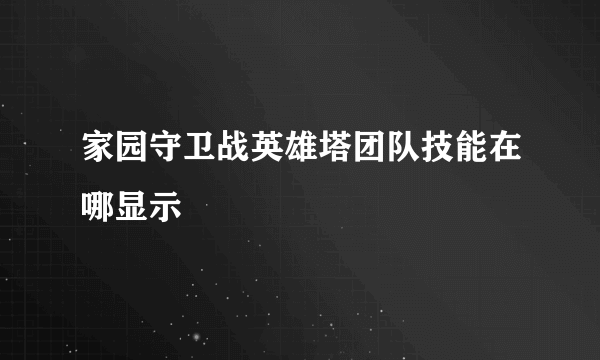 家园守卫战英雄塔团队技能在哪显示