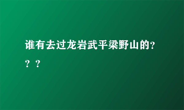 谁有去过龙岩武平梁野山的？？？