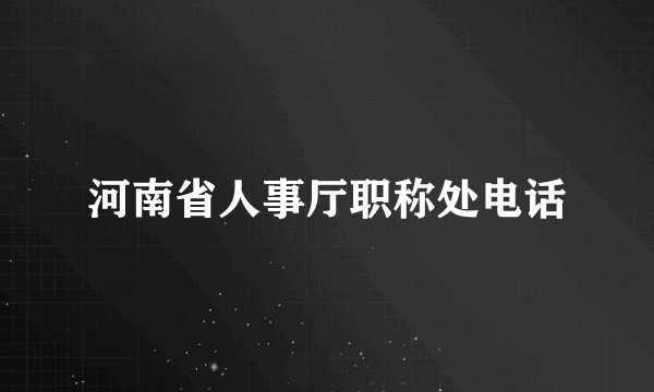 河南省人事厅职称处电话