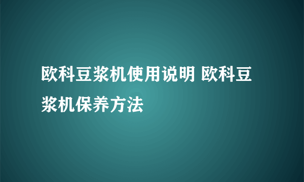 欧科豆浆机使用说明 欧科豆浆机保养方法