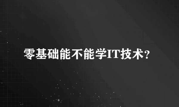 零基础能不能学IT技术？