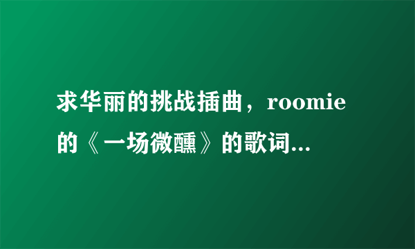 求华丽的挑战插曲，roomie的《一场微醺》的歌词，一定要包括英文RAP部分。