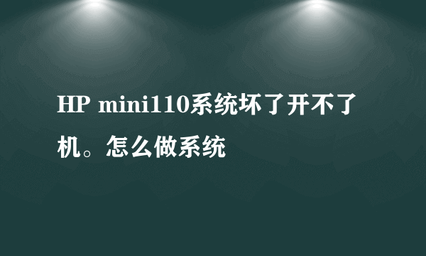 HP mini110系统坏了开不了机。怎么做系统