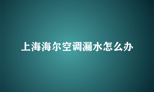 上海海尔空调漏水怎么办