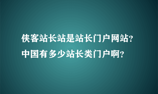 侠客站长站是站长门户网站？中国有多少站长类门户啊？