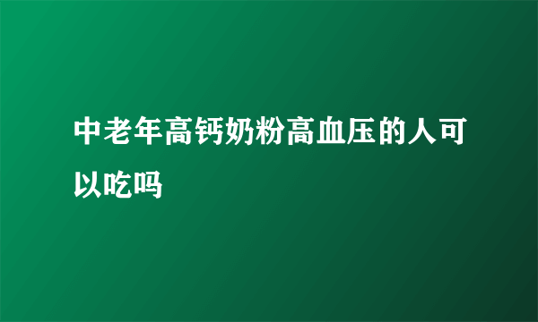 中老年高钙奶粉高血压的人可以吃吗