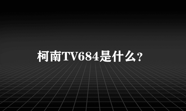 柯南TV684是什么？