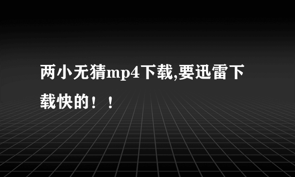 两小无猜mp4下载,要迅雷下载快的！！