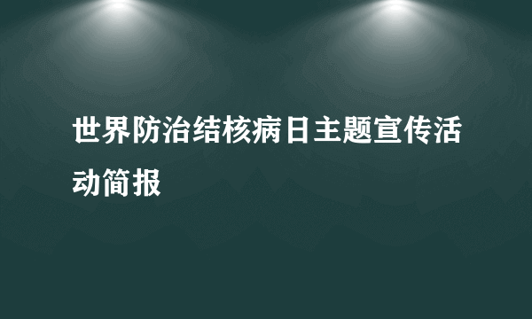 世界防治结核病日主题宣传活动简报