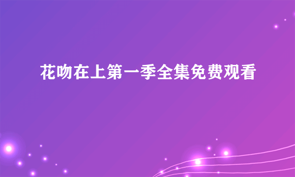 花吻在上第一季全集免费观看