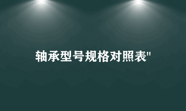 轴承型号规格对照表