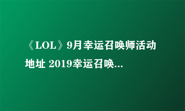 《LOL》9月幸运召唤师活动地址 2019幸运召唤师9月网址