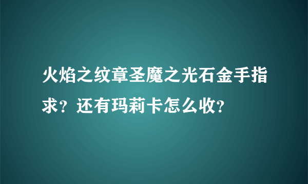 火焰之纹章圣魔之光石金手指求？还有玛莉卡怎么收？