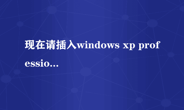 现在请插入windows xp professional service pack 3是什么意思？