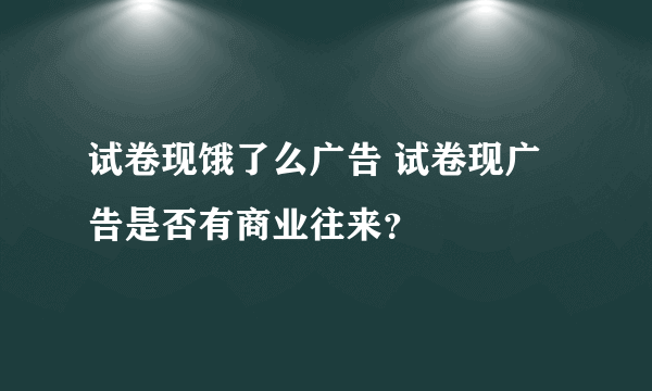 试卷现饿了么广告 试卷现广告是否有商业往来？