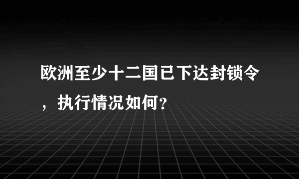 欧洲至少十二国已下达封锁令，执行情况如何？