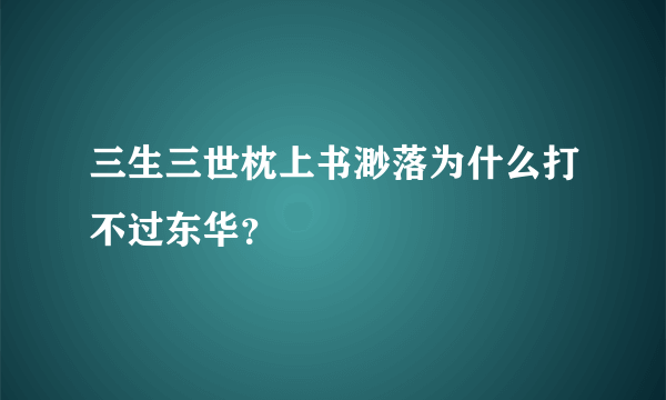 三生三世枕上书渺落为什么打不过东华？