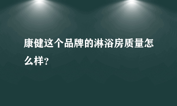 康健这个品牌的淋浴房质量怎么样？