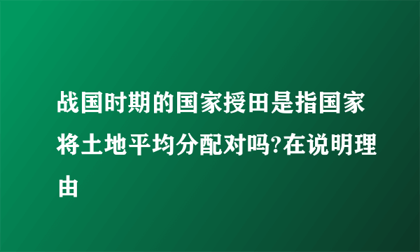 战国时期的国家授田是指国家将土地平均分配对吗?在说明理由