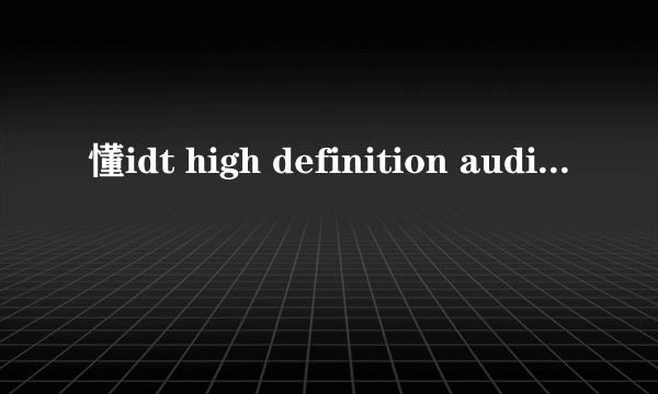 懂idt high definition audio codec的高手进！