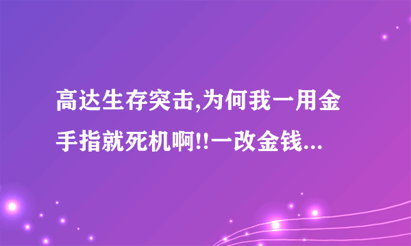 高达生存突击,为何我一用金手指就死机啊!!一改金钱和全机体就死机!改别的还没有用!!!PSP3000