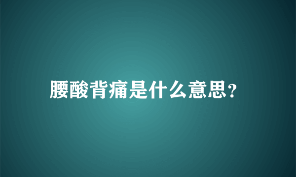 腰酸背痛是什么意思？