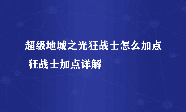 超级地城之光狂战士怎么加点 狂战士加点详解