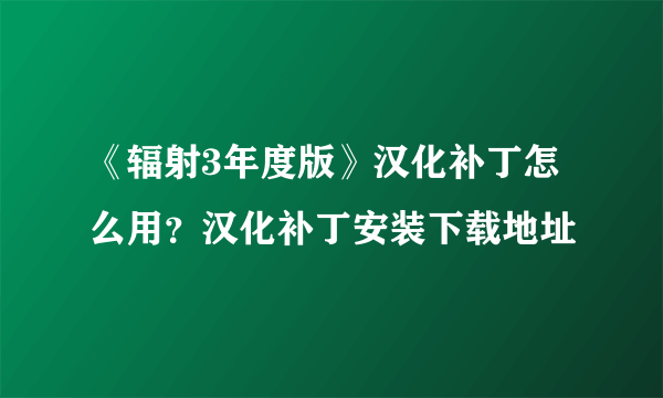 《辐射3年度版》汉化补丁怎么用？汉化补丁安装下载地址