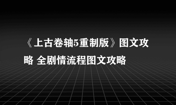 《上古卷轴5重制版》图文攻略 全剧情流程图文攻略