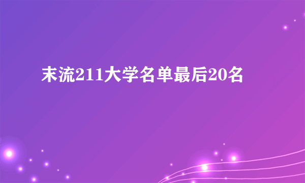 末流211大学名单最后20名