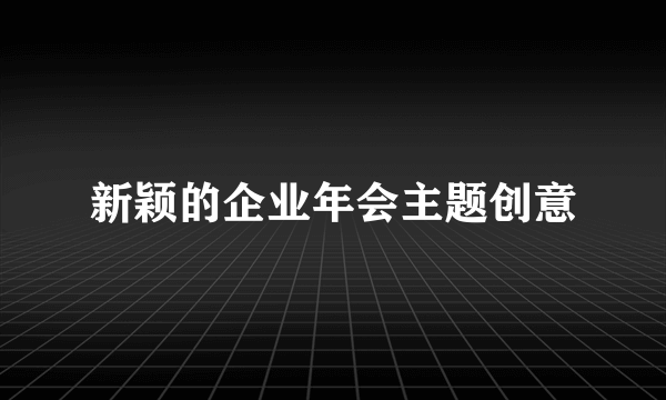 新颖的企业年会主题创意