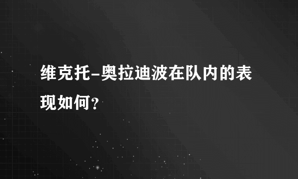 维克托-奥拉迪波在队内的表现如何？