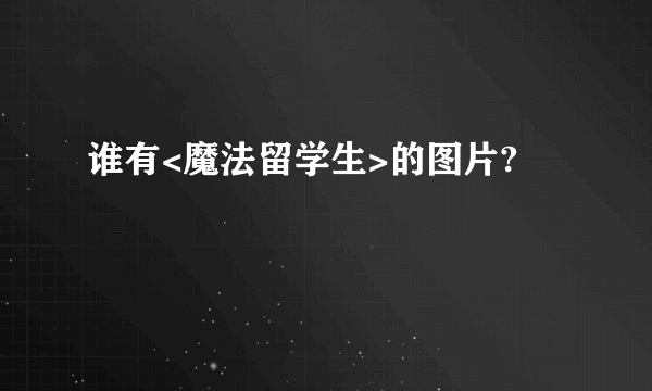 谁有<魔法留学生>的图片?