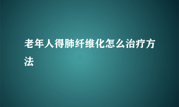 老年人得肺纤维化怎么治疗方法