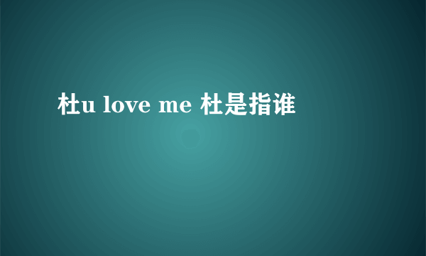 杜u love me 杜是指谁