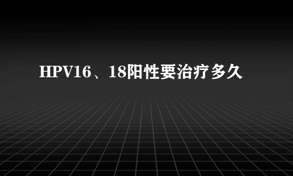 HPV16、18阳性要治疗多久