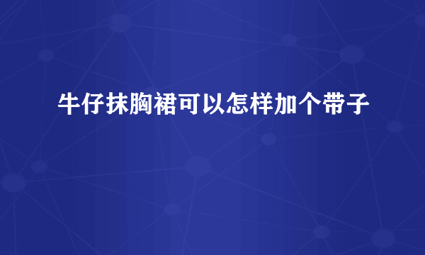 牛仔抹胸裙可以怎样加个带子