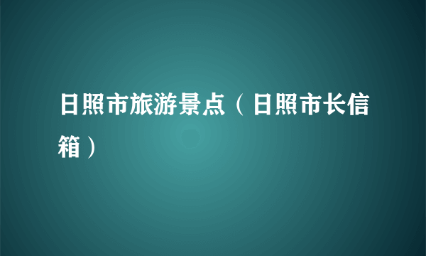 日照市旅游景点（日照市长信箱）