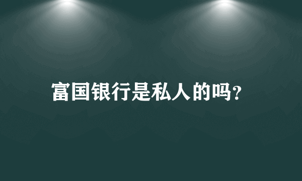 富国银行是私人的吗？