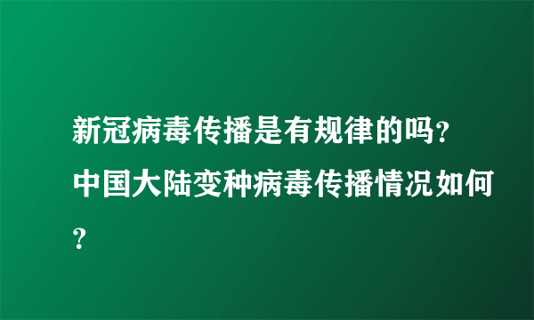 新冠病毒传播是有规律的吗？中国大陆变种病毒传播情况如何？