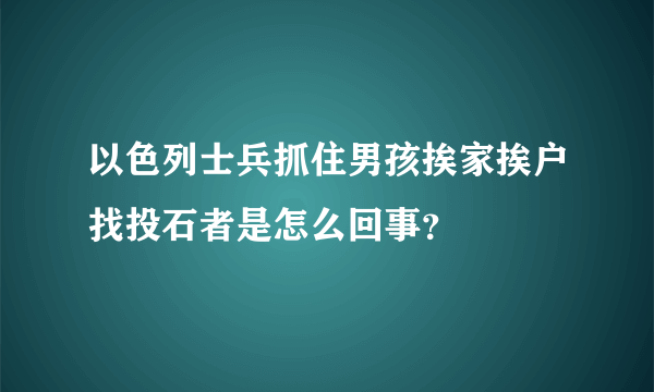 以色列士兵抓住男孩挨家挨户找投石者是怎么回事？