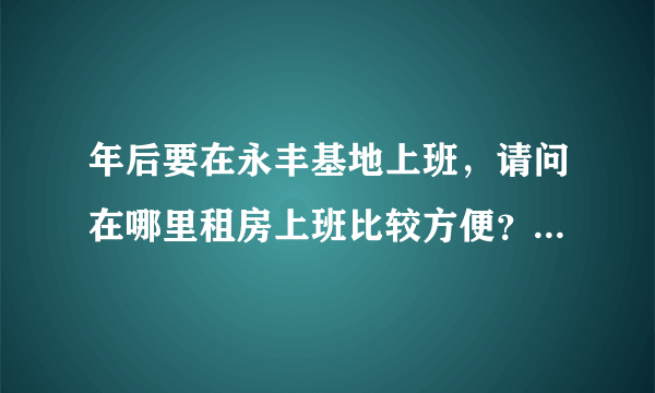 年后要在永丰基地上班，请问在哪里租房上班比较方便？月租在1000元之内。