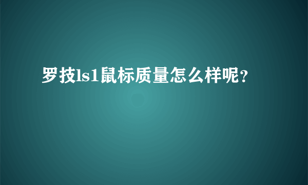 罗技ls1鼠标质量怎么样呢？