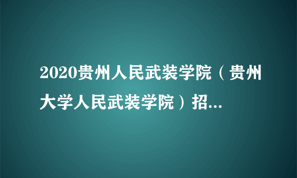 2020贵州人民武装学院（贵州大学人民武装学院）招聘拟聘公示